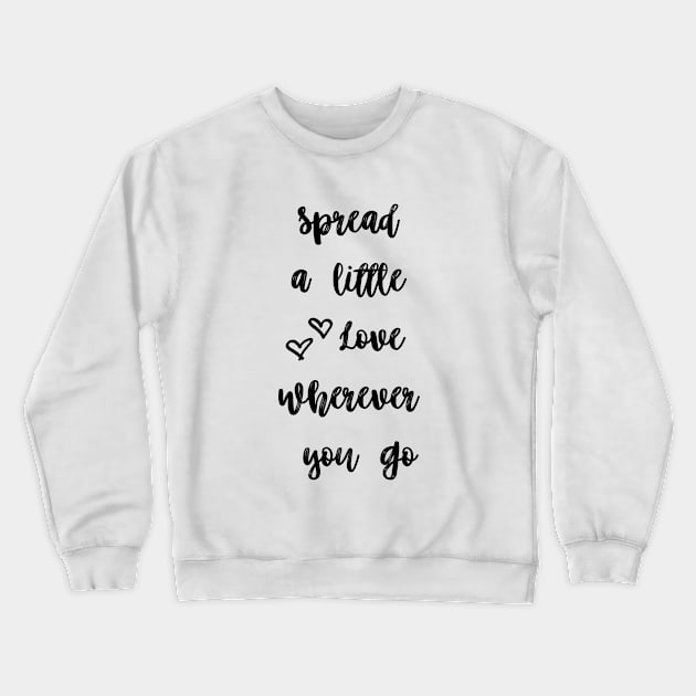 SPREAD A LITTLE LOVE WHEREVER YOU GO Crewneck Sweatshirt by LaurelBDesigns